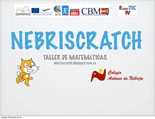 NEBRISCRATCHTALLER DE MATEMÁTICAS
nebriscratch.blogspot.com.es
!
viernes 18 de julio de 14
 