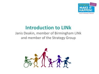 Introduction to LINk
Janis Deakin, member of Birmingham LINk
    and member of the Strategy Group
 