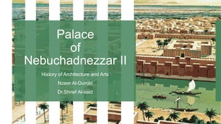 Ro
yal
bui
ldi
ngs
pla
nk
Ro
yal
bui
ldi
ngs
pla
nk
History of Architecture and Arts
Nzeer Al-Durobi
Dr.Shrief Al-said
Palace
of
Nebuchadnezzar II
 