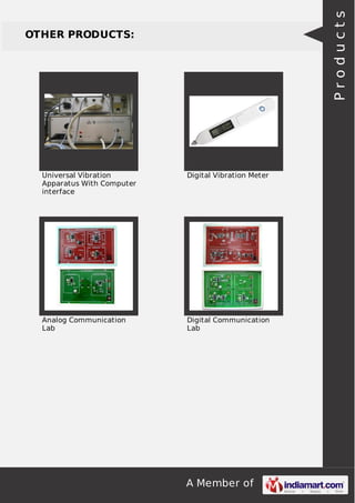 A Member of
OTHER PRODUCTS:
Universal Vibration
Apparatus With Computer
interface
Digital Vibration Meter
Analog Communication
Lab
Digital Communication
Lab
Products
 