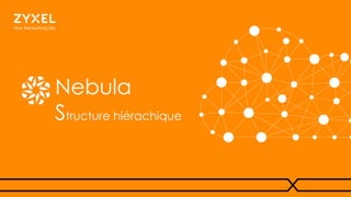 Nebula
Structure hiérachique
 