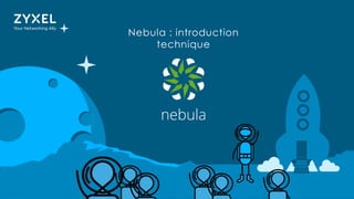 3
Nebula : introduction
technique
 