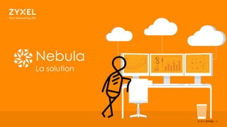 6
Nebula
La solution
 