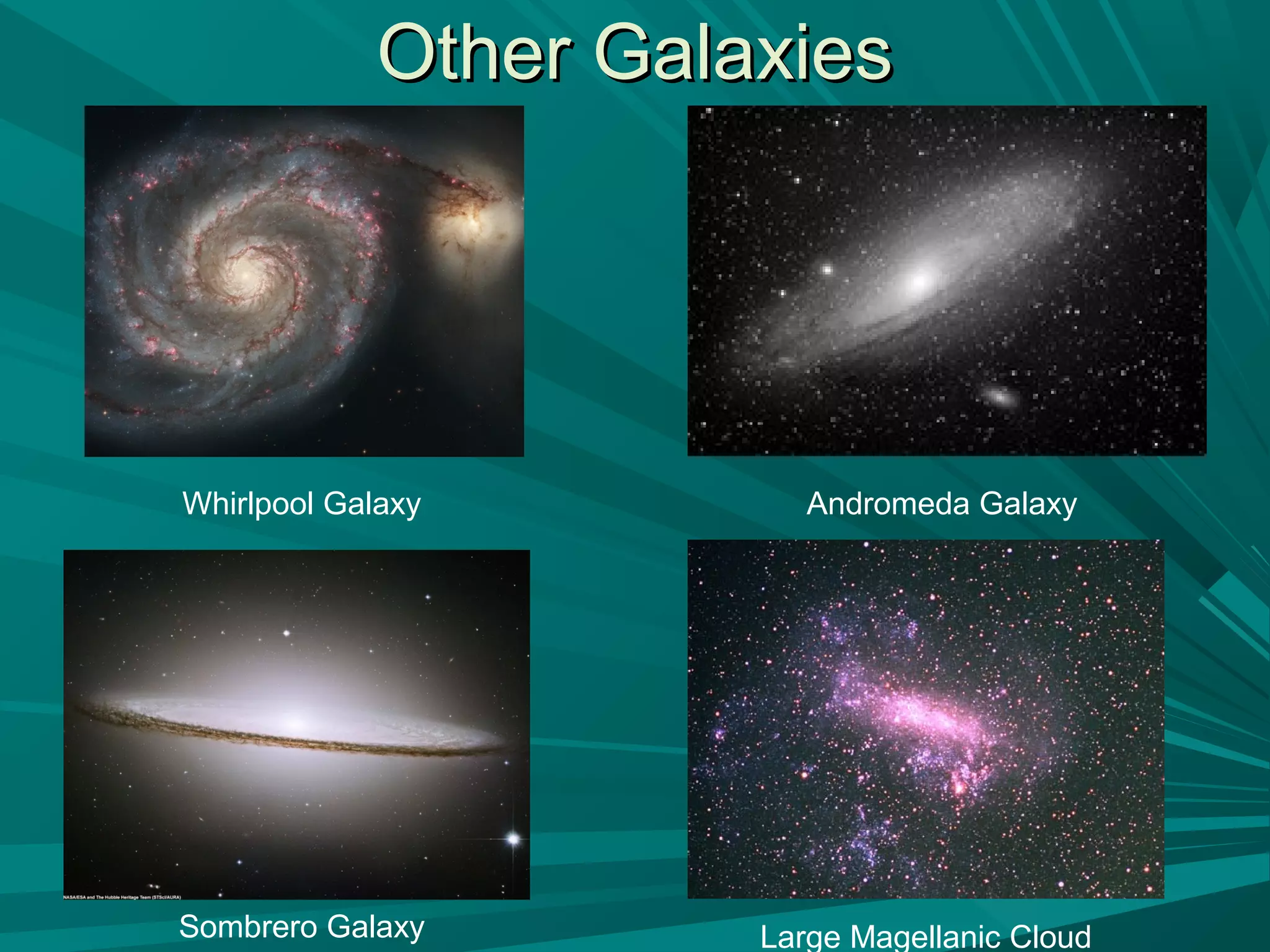 OOtthheerr GGaallaaxxiieess 
Whirlpool Galaxy Andromeda Galaxy 
Sombrero Galaxy Large Magellanic Cloud 
 