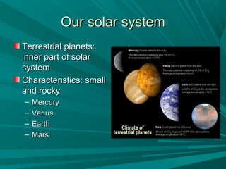 OOuurr ssoollaarr ssyysstteemm 
TTeerrrreessttrriiaall ppllaanneettss:: 
iinnnneerr ppaarrtt ooff ssoollaarr 
ssyysstteemm 
CChhaarraacctteerriissttiiccss:: ssmmaallll 
aanndd rroocckkyy 
– MMeerrccuurryy 
– VVeennuuss 
– EEaarrtthh 
– MMaarrss 
 