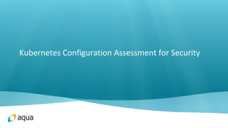 Kubernetes Configuration Assessment for Security
 