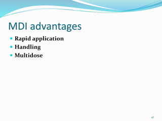 47
 Rapid application
 Handling
 Multidose
MDI advantages
 
