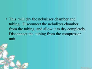 • This will dry the nebulizer chamber and
tubing. Disconnect the nebulizer chamber
from the tubing and allow it to dry completely.
Disconnect the tubing from the compressor
unit.
 