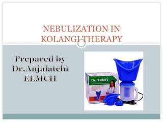 NEBULIZATION IN
KOLANGI THERAPY
 