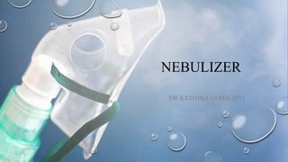 NEBULIZER
DR.KRISHNA GOHIL (PT)
 