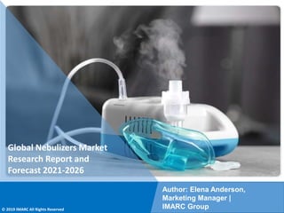 Copyright © IMARC Service Pvt Ltd. All Rights Reserved
Global Nebulizers Market
Research Report and
Forecast 2021-2026
Author: Elena Anderson,
Marketing Manager |
IMARC Group
© 2019 IMARC All Rights Reserved
 