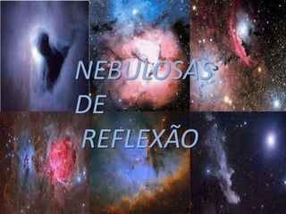 NEBULOSAS
DE
REFLEXÃO
 