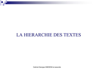 LA HIERARCHIE DES TEXTES




      Cabinet Georges SIMOENS et associés
 