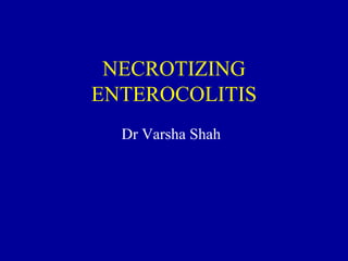 NECROTIZING
ENTEROCOLITIS
  Dr Varsha Shah
 