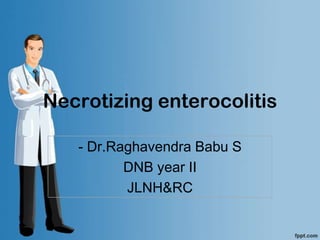 Necrotizing enterocolitis
- Dr.Raghavendra Babu S
DNB year II
JLNH&RC

 