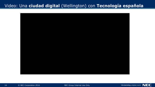 14 © NEC Corporation 2016 NEC Group Internal Use Only
Video: Una ciudad digital (Wellington) con Tecnología española
 