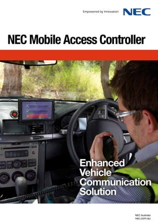 NEC Mobile Access Controller
NEC Australia
nec.com.au
Enhanced
Vehicle
Communication
Solution
 