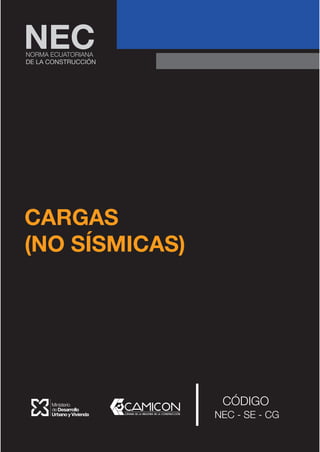 CARGAS
(NO SÍSMICAS)
NORMA ECUATORIANA
DE LA CONSTRUCCIÓN
NEC
CÓDIGO
NEC - SE - CG
 
