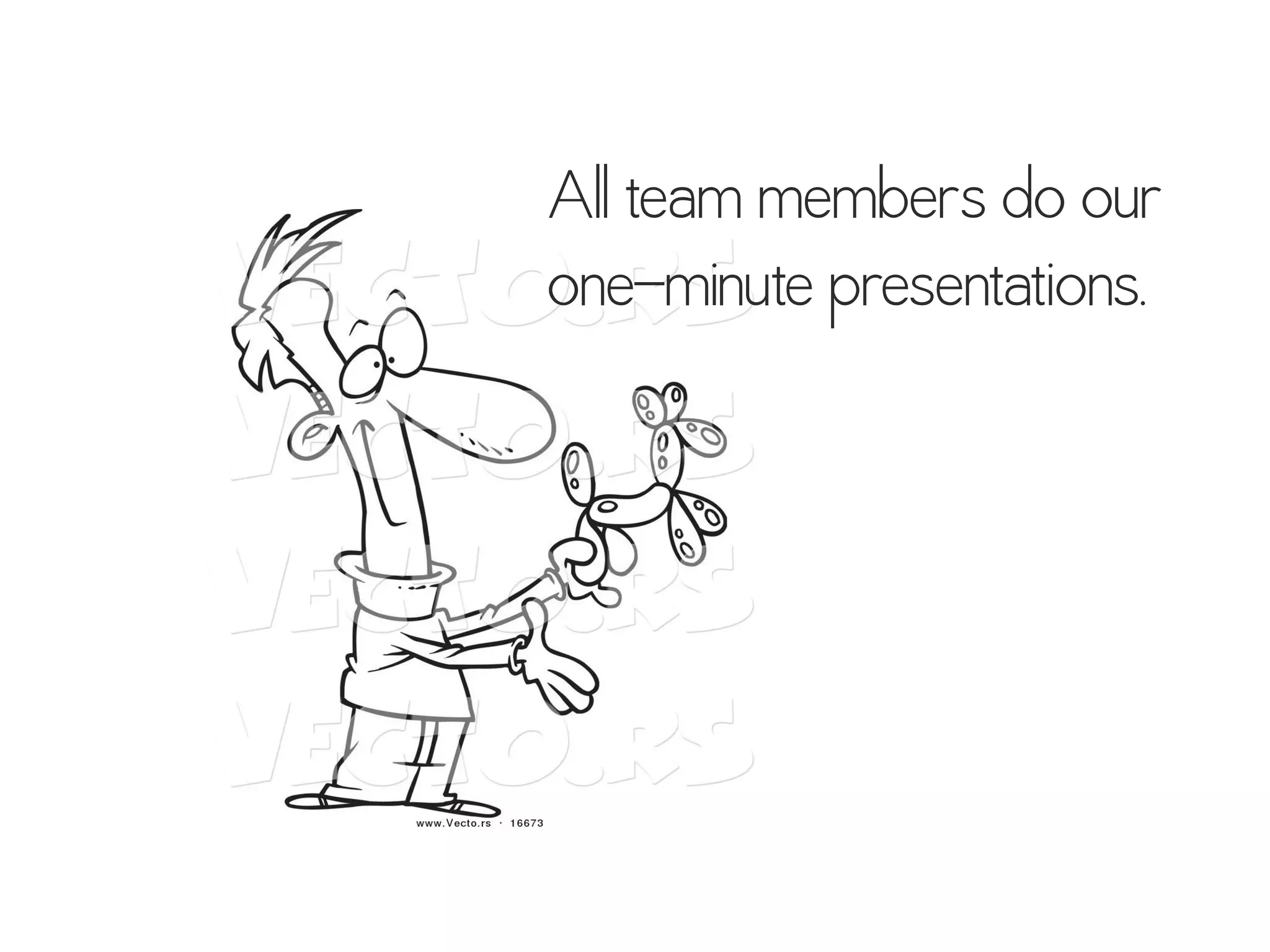 All team members do our
one-minute presentations.