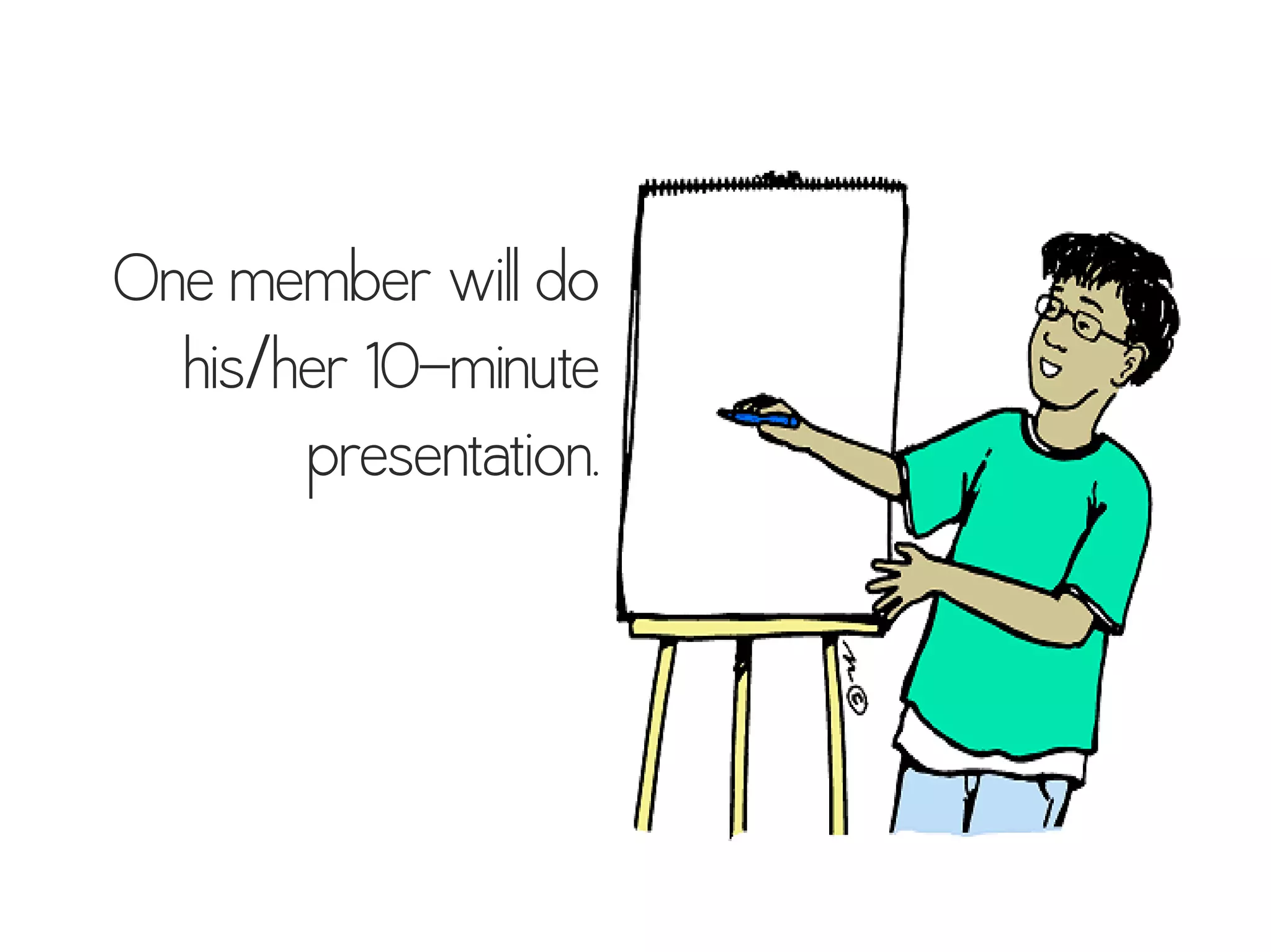 One member will do
his/her 10-minute
presentation.
