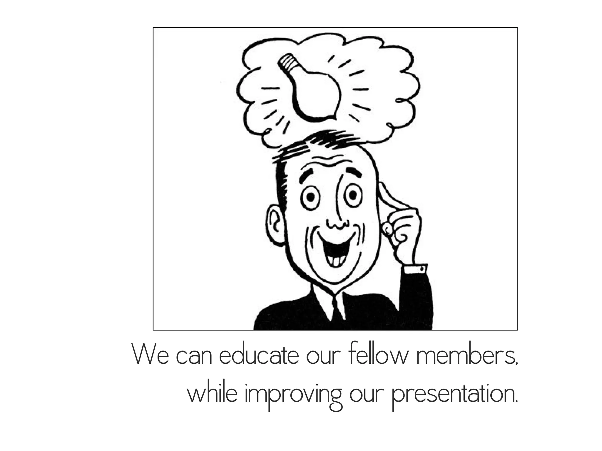 We can educate our fellow members,
while improving our presentation.