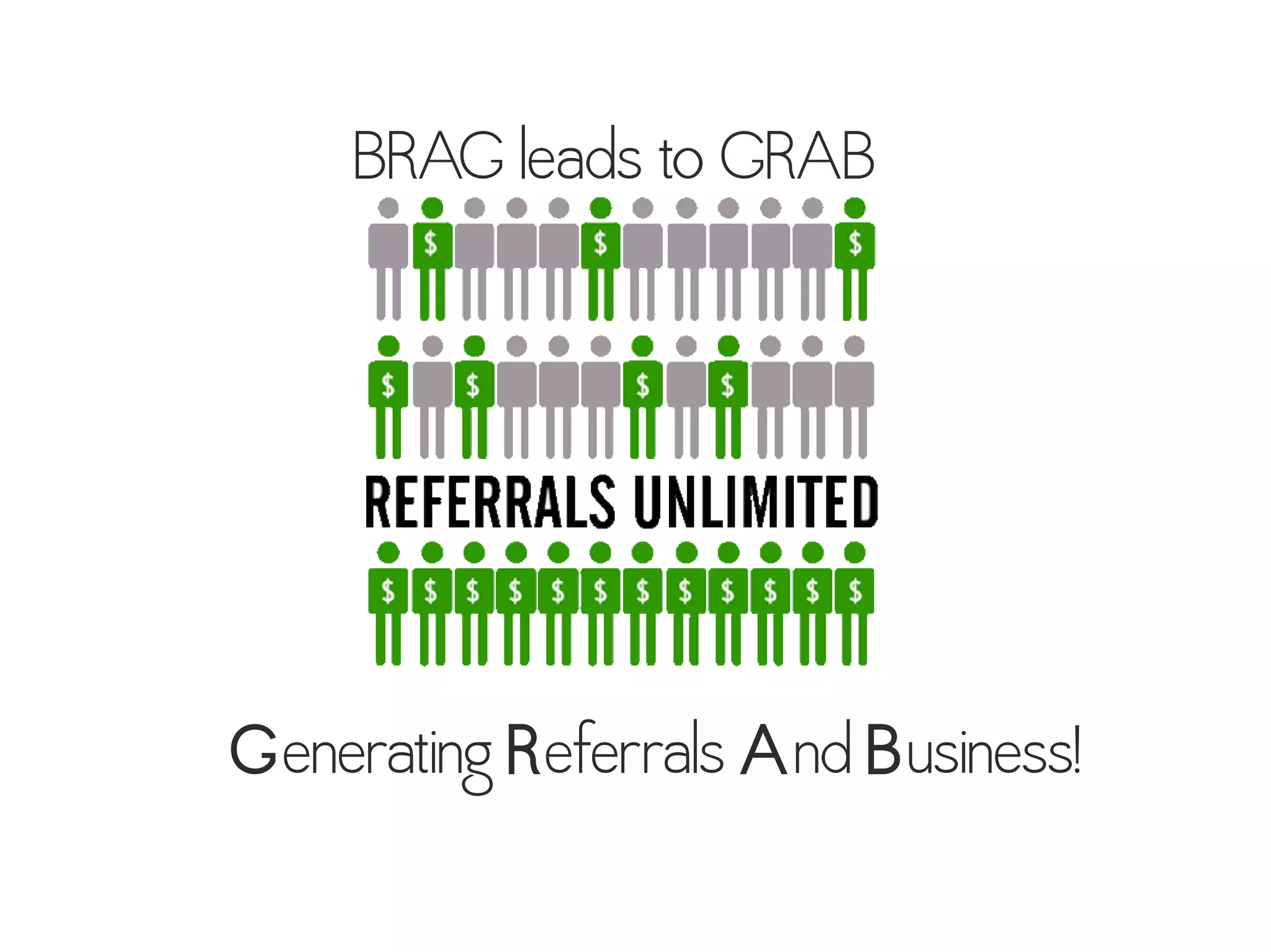 BRAG leads to GRAB
Generating Referrals And Business!