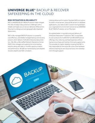 UNIVERGE BLUE® BACKUP AND RECOVER5
UNIVERGE BLUE® BACKUP  RECOVER
SAFEKEEPING IN THE CLOUD
RISK MITIGATION  RELIABILITY
NE...