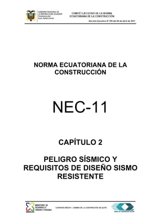 NORMA ECUATORIANA DE LA
CONSTRUCCIÓN
NEC-11
CAPÍTULO 2
PELIGRO SÍSMICO Y
REQUISITOS DE DISEÑO SISMO
RESISTENTE
 