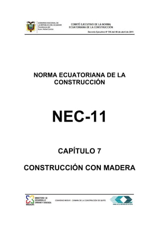 NORMA ECUATORIANA DE LA
      CONSTRUCCIÓN




      NEC-11

        CAPÍTULO 7

CONSTRUCCIÓN CON MADERA
 