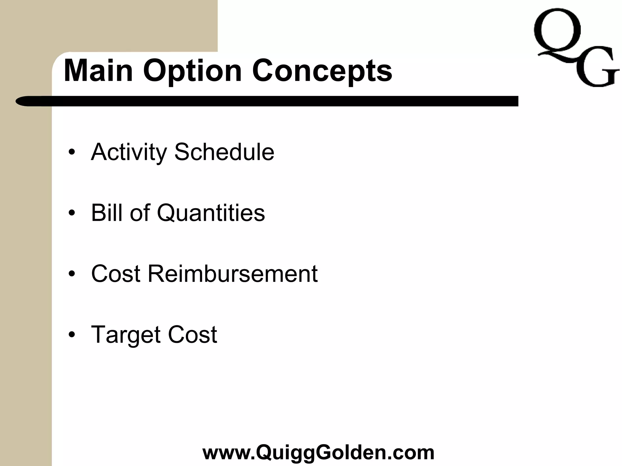 Main Option Concepts
• Activity Schedule
• Bill of Quantities
• Cost Reimbursement
• Target Cost
www.QuiggGolden.com
 
