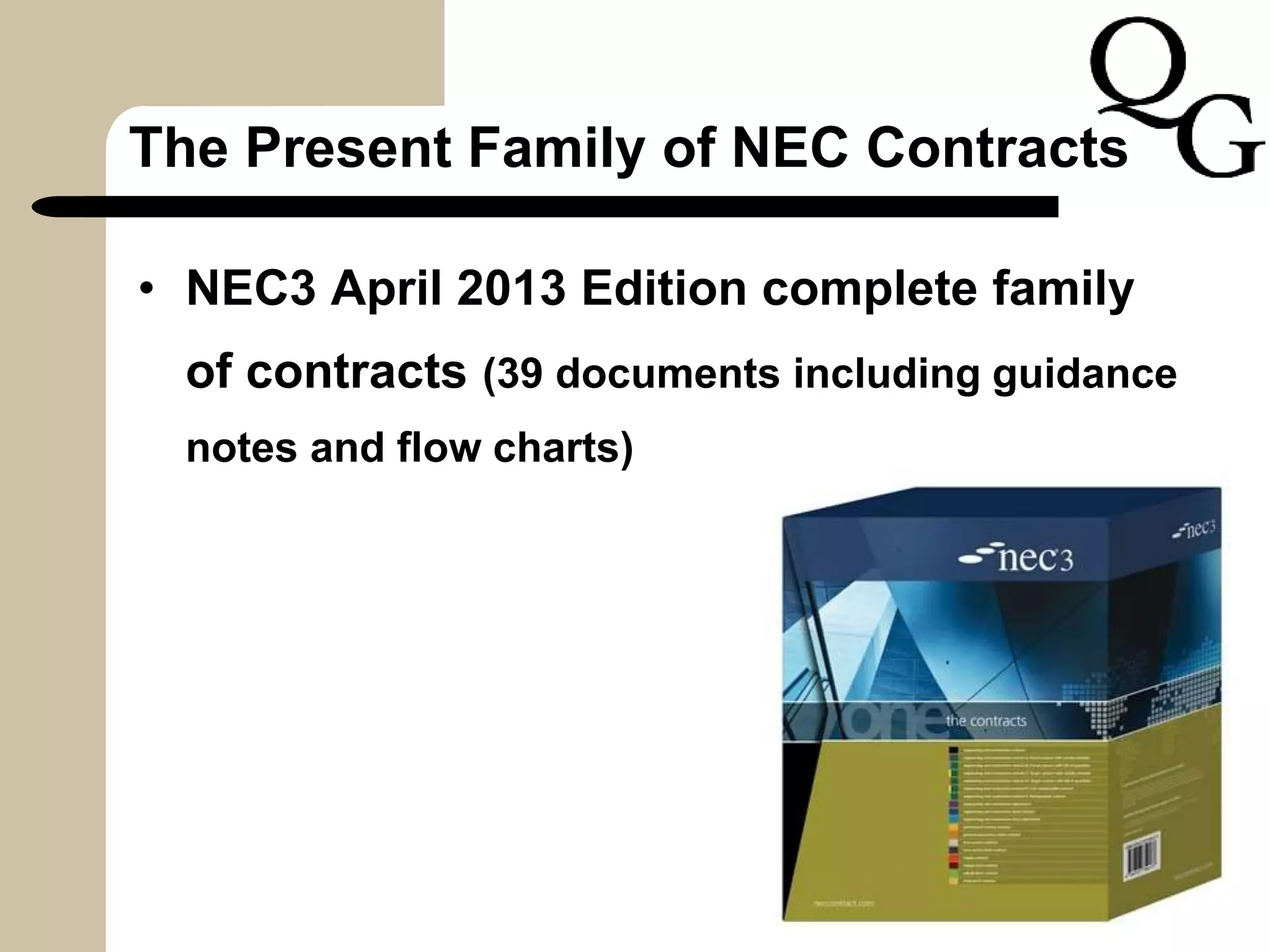 The Present Family of NEC Contracts
• NEC3 April 2013 Edition complete family
of contracts (39 documents including guidance
notes and flow charts)
 
