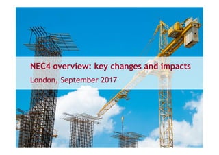 NEC4 overview: key changes and impacts
London, September 2017
 