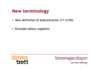 New terminology
• New definition of Subcontractor (11.1(19))
• Excludes labour suppliers
 