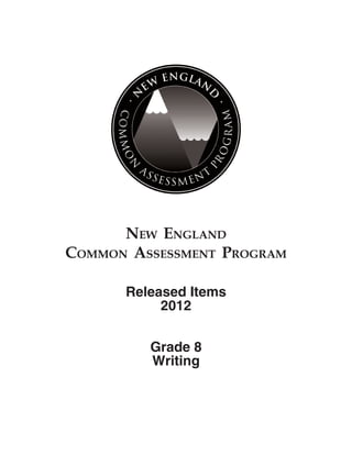 NEW ENGLAND
COMMON ASSESSMENT PROGRAM
Released Items
2012
Grade 8
Writing

 