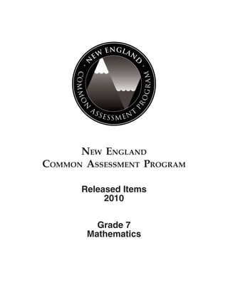 NEW ENGLAND
COMMON ASSESSMENT PROGRAM

      Released Items
           2010


         Grade 7
       Mathematics
 