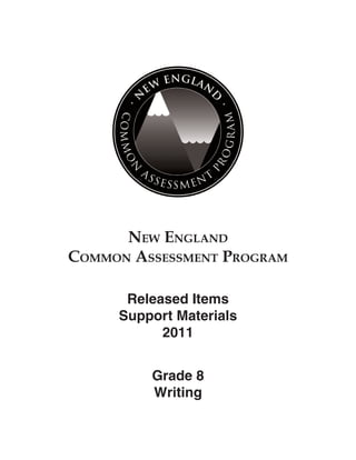 NEW ENGLAND
COMMON ASSESSMENT PROGRAM

      Released Items
     Support Materials
           2011


         Grade 8
         Writing
 
