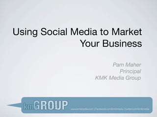 Using Social Media to Market
              Your Business

                                    Pam Maher
                                      Principal
                               KMK Media Group




            www.kmkmedia.com | Facebook.com/kmkmedia | twitter.com/kmkmedia
 