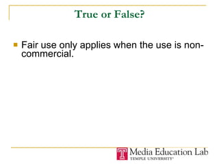 True or False? Fair use only applies when the use is non-commercial. 