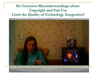 Do Common Misunderstandings about  Copyright and Fair Use Limit the Quality of Technology Integration? 
