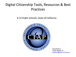 Digital Citizenship Tools, Resources & Best Practices K-12 Public Schools, State of California Anne Bubnic CTAP Region IV [email_address] 