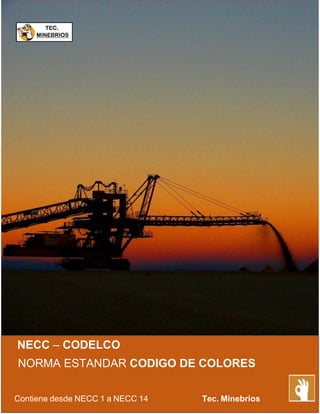 NECC – CODELCO
NORMA ESTANDAR CODIGO DE COLORES
Contiene desde NECC 1 a NECC 14 Tec. Minebrios
 