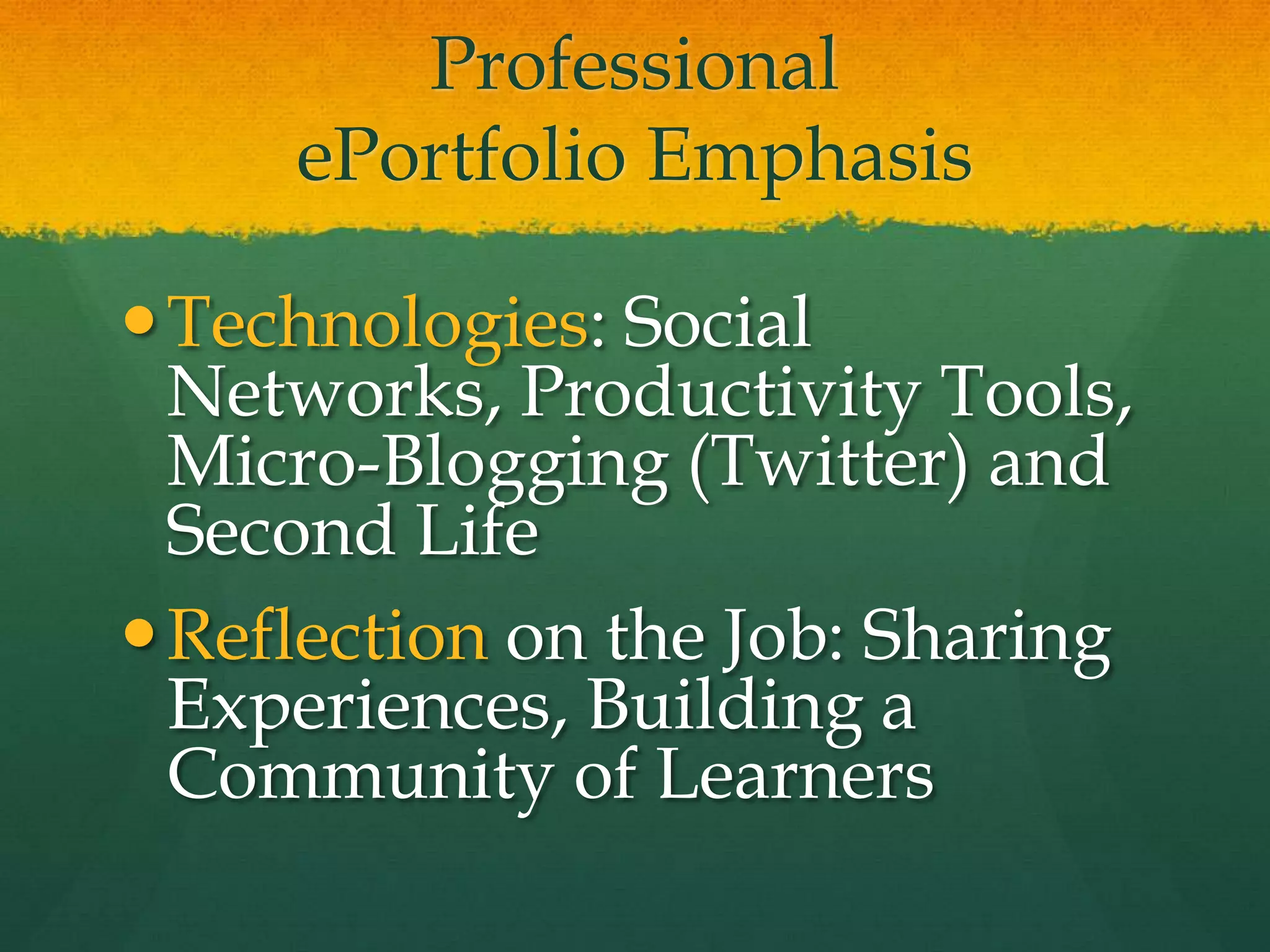 College Student ePortfolio EmphasisTechnologies: Social Technologies, Online Productivity Tools, Online Audio & VideoReflection in Higher Education: Demonstrating Competence, Personalizing Standards-Based Portfolios: Choice and Voice