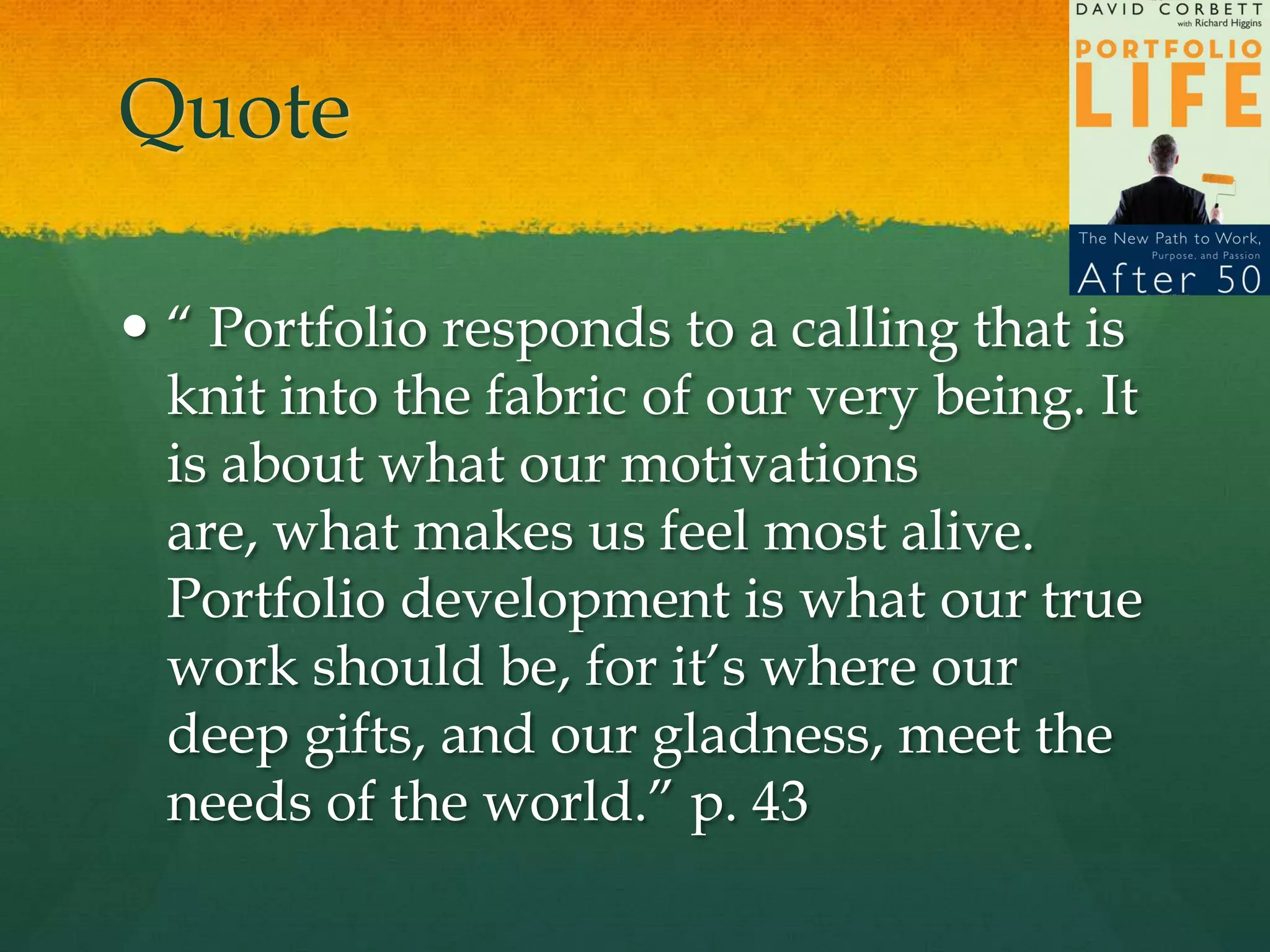 Life Portfolio – planning for an extended  midlife transition (50-90)An intentional combination of passions and pursuitsEnvision new possibilitiesPlan ahead – visualize a new lifeNot “retirement” but “rewirement”