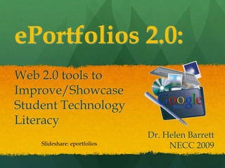 ePortfolios 2.0:Web 2.0 tools toImprove/ShowcaseStudent TechnologyLiteracy Dr. Helen Barrett NECC 2009 Slideshare: eportfolios 