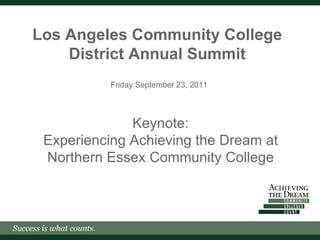 Los Angeles Community College District Annual Summit Friday September 23, 2011 Keynote: Experiencing Achieving the Dream at Northern Essex Community College 