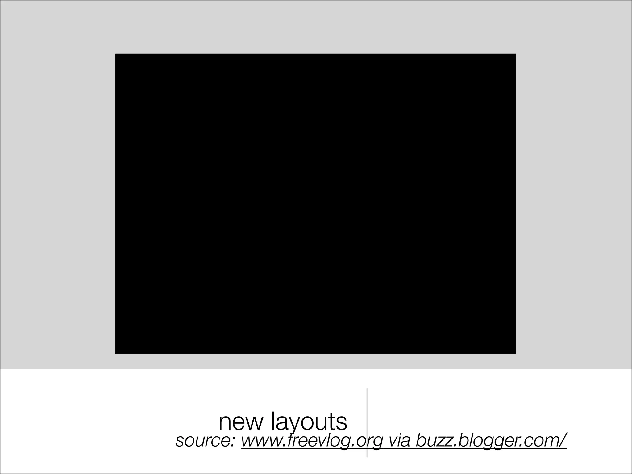 new layouts
source: www.freevlog.org via buzz.blogger.com/
 