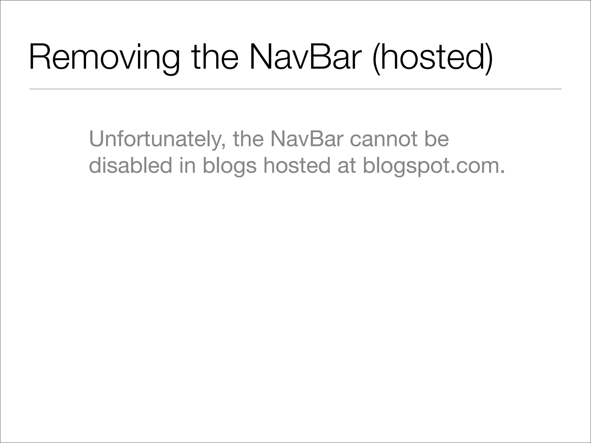 Removing the NavBar (hosted)

   Unfortunately, the NavBar cannot be
   disabled in blogs hosted at blogspot.com.
 
