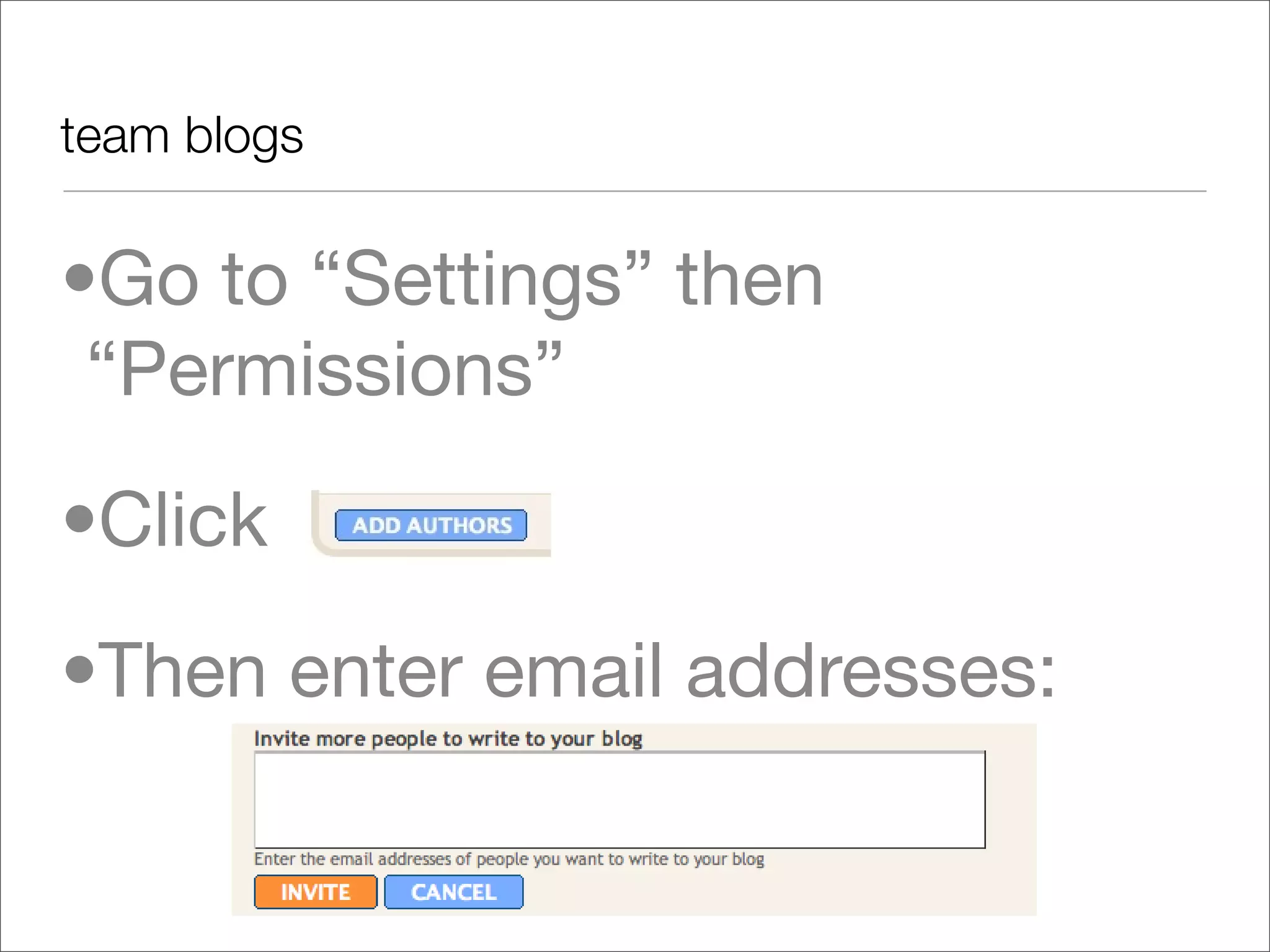 team blogs


•Go to “Settings” then
 “Permissions”
•Click
•Then enter email addresses:
 