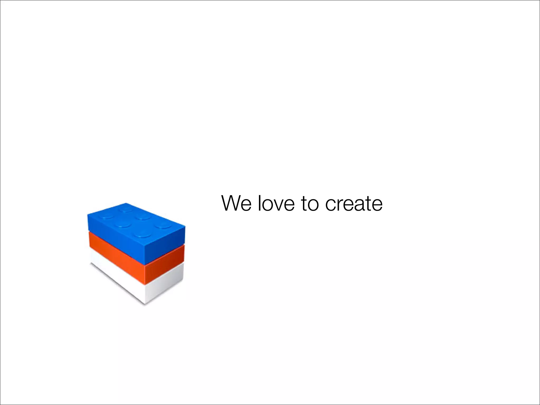 We love to create
 