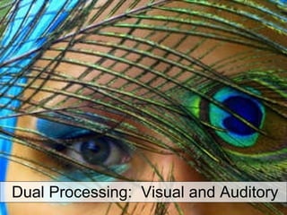 Dual Processing:  Visual and Auditory 